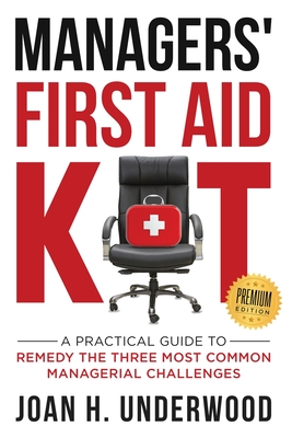 Managers' First Aid Kit: A Practical Guide to Remedy the Three Most Common Managerial Challenges - Joan H. Underwood