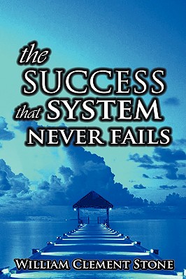 The Success System That Never Fails: The Science of Success Principles - Stone W. Clement