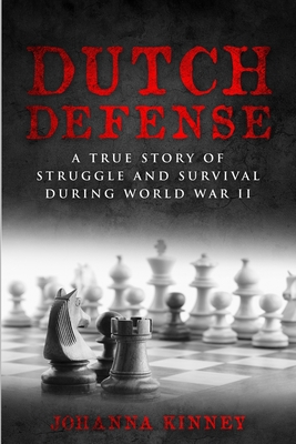 Dutch Defense: A true story of struggle and survival during World War II - Johanna Kinney