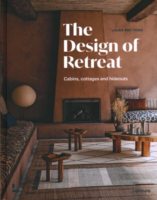 The Design of Retreat: Cabins, Cottages and Hideouts - Laura May Todd