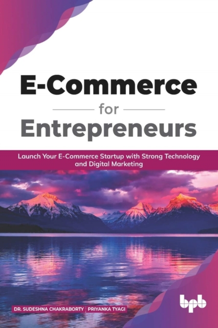 E Commerce for Entrepreneurs: Launch your E-commerce startup with strong technology and digital marketing (English Edition) - Priyanka Tyagi