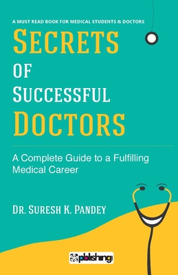 Secrets of Successful Doctors: A Complete Guide to a Fulfilling Medical Career - Suresh K. Pandey
