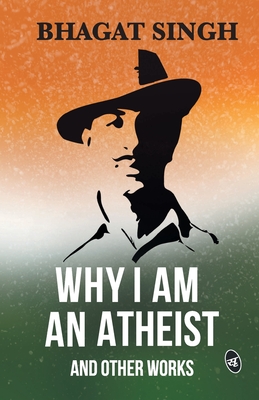 Why I am an Atheist and Other Works - Bhagat Singh