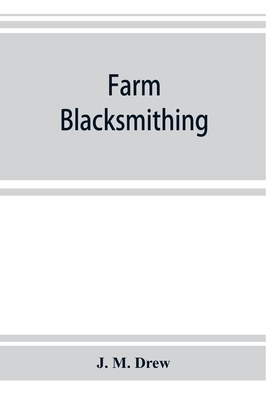 Farm blacksmithing - J. M. Drew