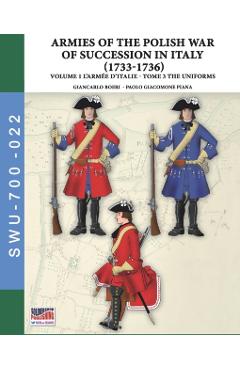 Coperta cărții 'The War of the Polish succession in Italy 1733-1736 - Vol. 1 The Armée d'Italie: Tome 3: uniforms - Giancarlo Boeri'