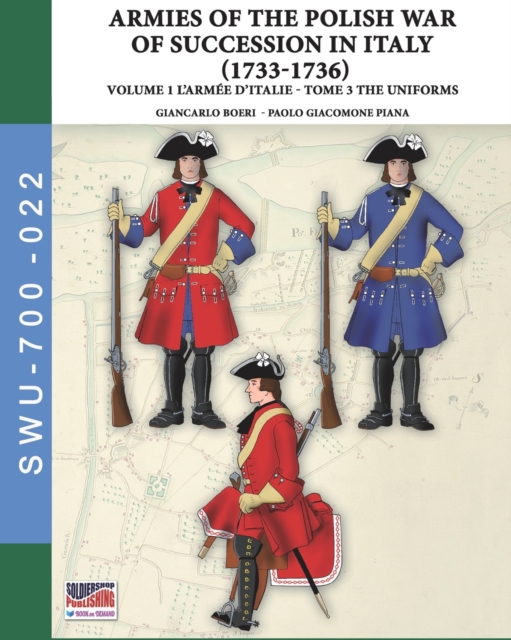 The War of the Polish succession in Italy 1733-1736 - Vol. 1 The Armée d'Italie: Tome 3: uniforms - Giancarlo Boeri