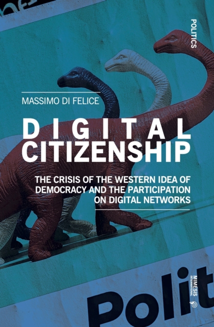 Digital Citizenship: The Crisis of the Western Idea of Democracy and the Participation on Digital Networks - Massimo Di Felice