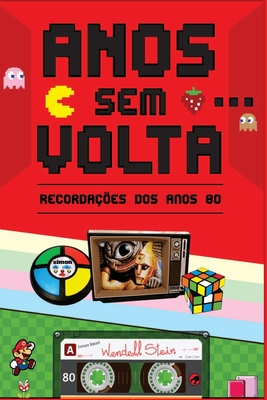 Anos Sem Volta: Recordações dos Anos 80 - Wendell Stein