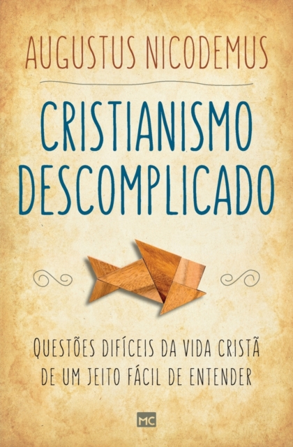 Cristianismo descomplicado: Questões difíceis da vida cristã de um jeito fácil de entender - Augustus Nicodemus