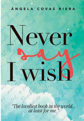 Never say I whish - Angela Maria Covas Riera