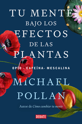 Tu Mente Bajo Los Efectos de Las Plantas / This Is Your Mind on Plants - Michael Pollan