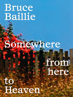 Bruce Baillie: Somewhere from Here to Heaven - Bruce Baillie