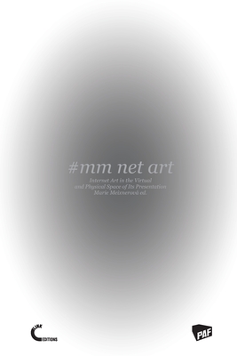#mm Net Art-Internet Art in the Virtual and Physical Space of Its Presentation - Marie Meixnerová (ed ).