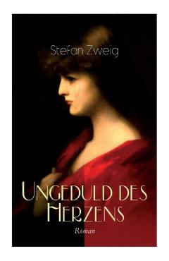 Coperta cărții 'Ungeduld des Herzens. Roman: Der einzige beendete Roman des Autors Stefan Zweig - Stefan Zweig'