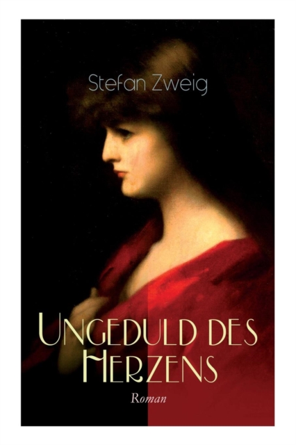 Ungeduld des Herzens. Roman: Der einzige beendete Roman des Autors Stefan Zweig - Stefan Zweig