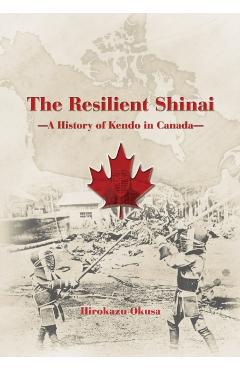 Poza produsului The Resilient Shinai - A History of Kendo in Canada - Hirokazu Okusa
