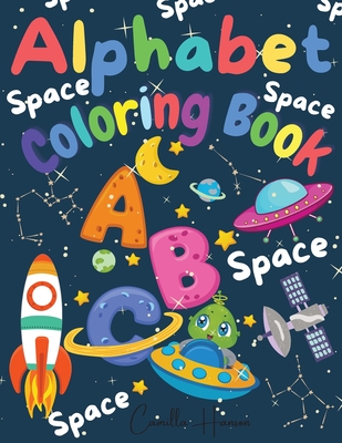 Alphabet Coloring Book: Wonderful Space ABC Coloring Book for Toddlers & Kids My First Alphabet Coloring Book Fun with Letters ABC Space Ships - Camilla Hanson