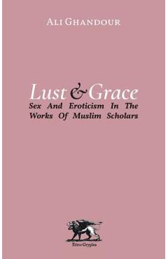 Coperta cărții 'Lust and Grace: Sex & Eroticism in the Works of Muslim Scholars - Ali Ghandour'