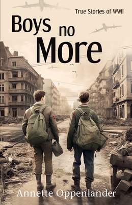 Boys No More: True Stories of WWII - Annette Oppenlander