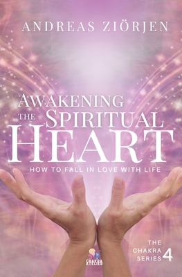 Coperta cărții 'Awakening the Spiritual Heart: How to Fall in Love with Life - Andreas Ziörjen'