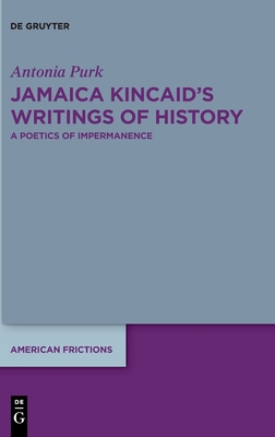 Jamaica Kincaid's Writings of History: A Poetics of Impermanence - Antonia Purk