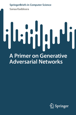 A Primer on Generative Adversarial Networks - Sanaa Kaddoura