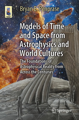 Models of Time and Space from Astrophysics and World Cultures: The Foundations of Astrophysical Reality from Across the Centuries - Bryan E. Penprase