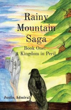 Coperta cărții 'Rainy Mountain Saga: Book One: A Kingdom in Peril - Justin Admiral'