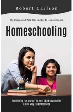 Coperta cărții 'Homeschooling: The Unexpected Path That Led Me to Homeschooling (Reclaiming the Wonder in Your Child's Education, a New'