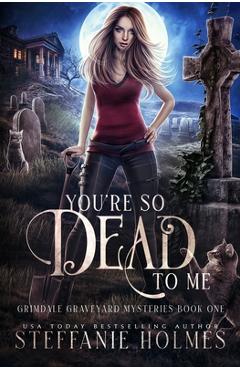 Coperta cărții 'You're So Dead to Me: A kooky, spooky paranormal romance - Steffanie Holmes'