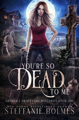 Coperta cărții 'You're So Dead to Me: A kooky, spooky paranormal romance - Steffanie Holmes'