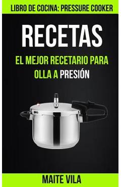 Coperta cărții 'Recetas: El mejor recetario para olla a presión (Libro de cocina: Pressure Cooker) - Maite Vila'