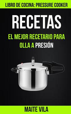 Recetas: El mejor recetario para olla a presión (Libro de cocina: Pressure Cooker) - Maite Vila