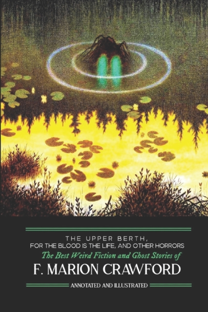 The Upper Berth, For the Blood is the Life, and Other Horrors: The Best Weird Fiction and Ghost Stories of F. Marion Crawford - M. Grant Kellermeyer
