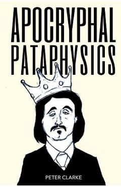 Coperta cărții 'Apocryphal Pataphysics - Peter Clarke'