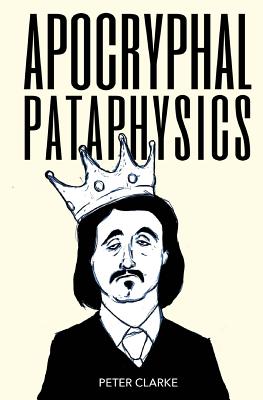 Apocryphal Pataphysics - Peter Clarke
