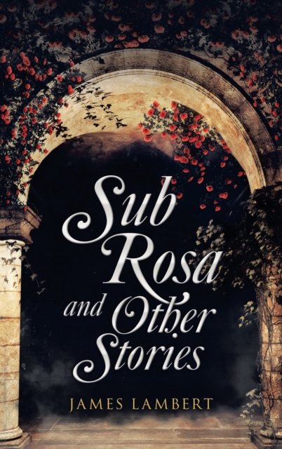 Sub Rosa and Other Stories - James Lambert