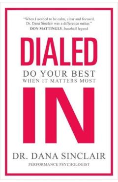 Dialed in: Do Your Best When It Matters Most - Dana Sinclair