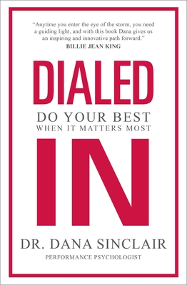 Dialed in: Do Your Best When It Matters Most - Dana Sinclair