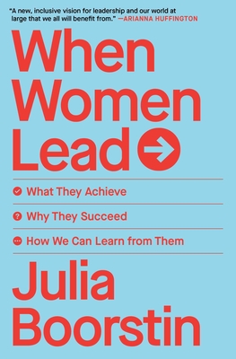 When Women Lead: What They Achieve, Why They Succeed, and How We Can Learn from Them - Julia Boorstin
