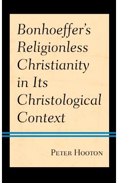 Poza produsului Bonhoeffer's Religionless Christianity in Its Christological Context - Peter Hooton