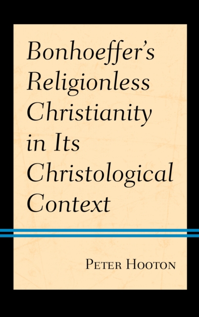 Bonhoeffer's Religionless Christianity in Its Christological Context - Peter Hooton