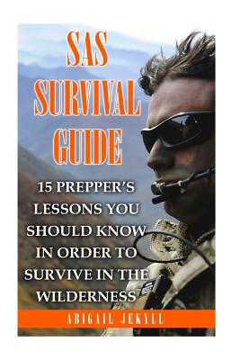 Coperta cărții 'SAS Survival Guide: 15 Prepper's Lessons You Should Know In Order To Survive In The Wilderness - Abigail Jekyll'