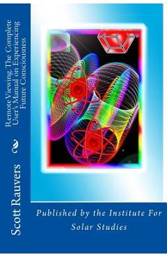 Poza produsului Remote Viewing. The Complete User's Manual on Experiencing Future Consciousness: Published by the Institute for Solar Studies - Scott Rauvers
