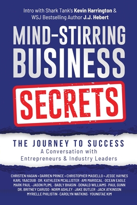 Mind-Stirring Business Secrets: The Journey to Success: A Conversation with Entrepreneurs & Industry Leaders - J. J. Hebert