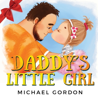 Daddy's Little Girl: Childrens book about a Cute Girl and her Superhero Dad - Michael Gordon