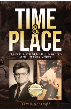 Time and Place: The Path provided for Bill Humphrey, a Hall of Fame Umpire - David Schimpf