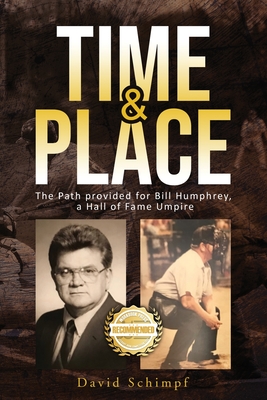 Coperta cărții 'Time and Place: The Path provided for Bill Humphrey, a Hall of Fame Umpire - David Schimpf'