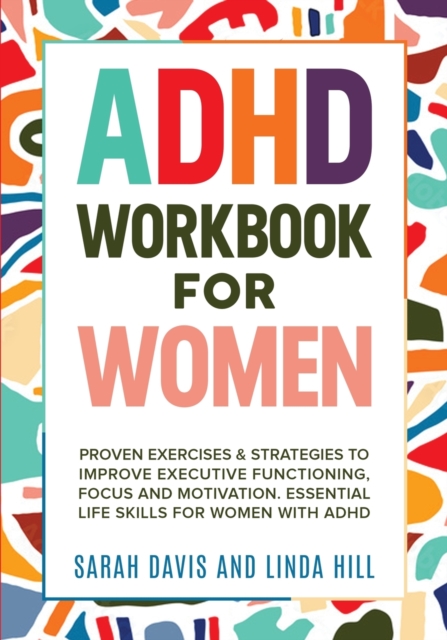 ADHD Workbook for Women: Proven Exercises & Strategies to Improve Executive Functioning, Focus and Motivation. Essential Life Skills for Women - Sarah Davis