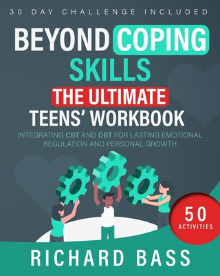 Beyond Coping Skills: The Ultimate Teens' Workbook - Richard Bass